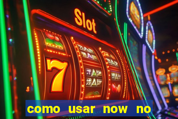 como usar now no big win